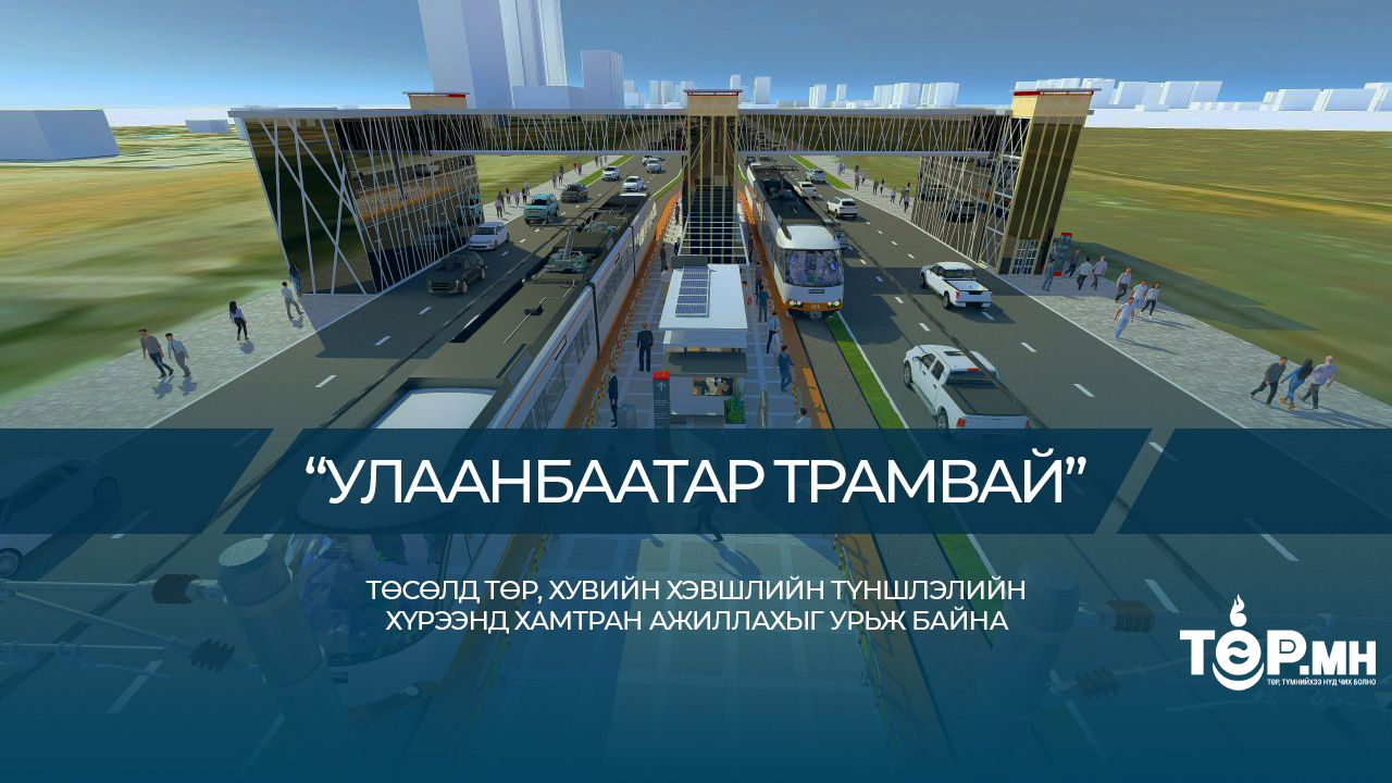 “Улаанбаатар трамвай” төслийг төр, хувийн хэвшлийн түншлэлийн хүрээнд хэрэгжүүлнэ